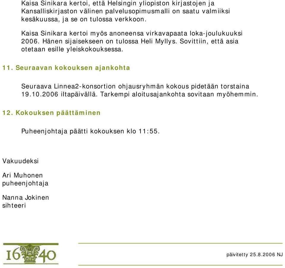 Sovittiin, että asia otetaan esille yleiskokouksessa. 11. Seuraavan kokouksen ajankohta Seuraava Linnea2-konsortion ohjausryhmän kokous pidetään torstaina 19.10.