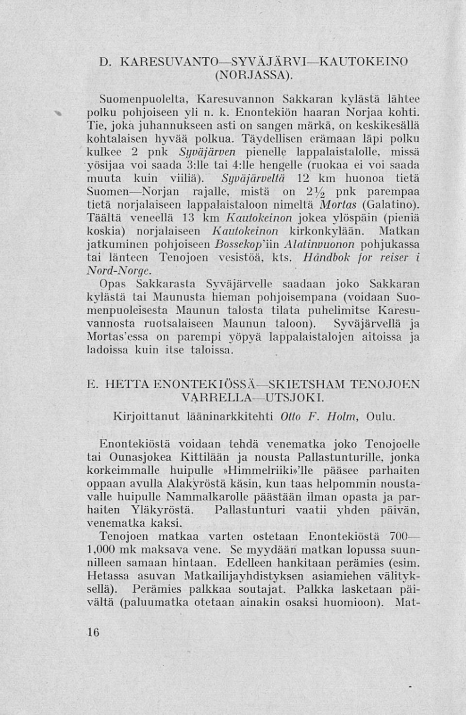 Täydellisen erämaan läpi polku kulkee 2 pnk Syväjärven pienelle lappalaistalolle, missä yösijaa voi saada 3:lle tai 4:lle hengelle (ruokaa ei voi saada muuta kuin viiliä).