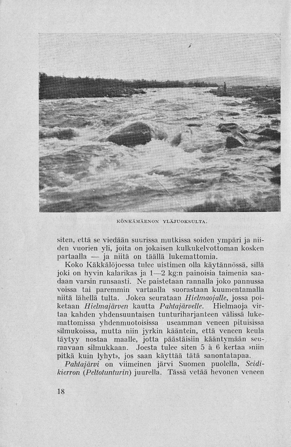 Ne paistetaan rannalla joko pannussa voissa tai paremmin vartaalla suorastaan kuumentamalla niitä lähellä tulta. Jokea seurataan Hielmaojalle, jossa poiketaan Hielmajärven kautta Pahtajarvelle.