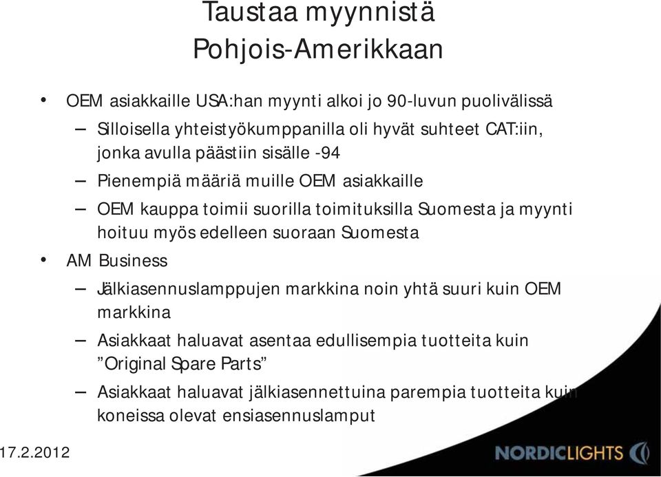 ja myynti hoituu myös edelleen suoraan Suomesta AM Business Jälkiasennuslamppujen markkina noin yhtä suuri kuin OEM markkina Asiakkaat haluavat
