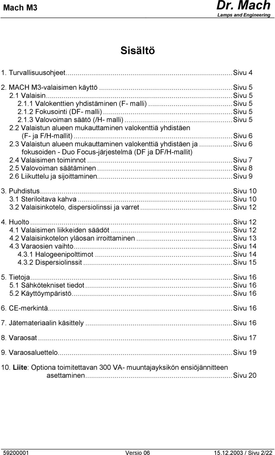 ..sivu 6 fokusoiden - Duo Focus-järjestelmä (DF ja DF/H-mallit) 2.4 Valaisimen toiminnot...sivu 7 2.5 Valovoiman säätäminen...sivu 8 2.6 Liikuttelu ja sijoittaminen...sivu 9 3. Puhdistus...Sivu 10 3.