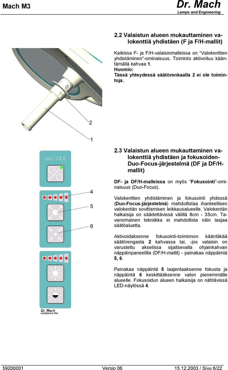 3 Valaistun alueen mukauttaminen valokenttiä yhdistäen ja fokusoiden- Duo-Focus-järjestelmä (DF ja DF/Hmallit) 4 5 6 DF- ja DF/H-malleissa on myös Fokusointi -ominaisuus (Duo-Focus).