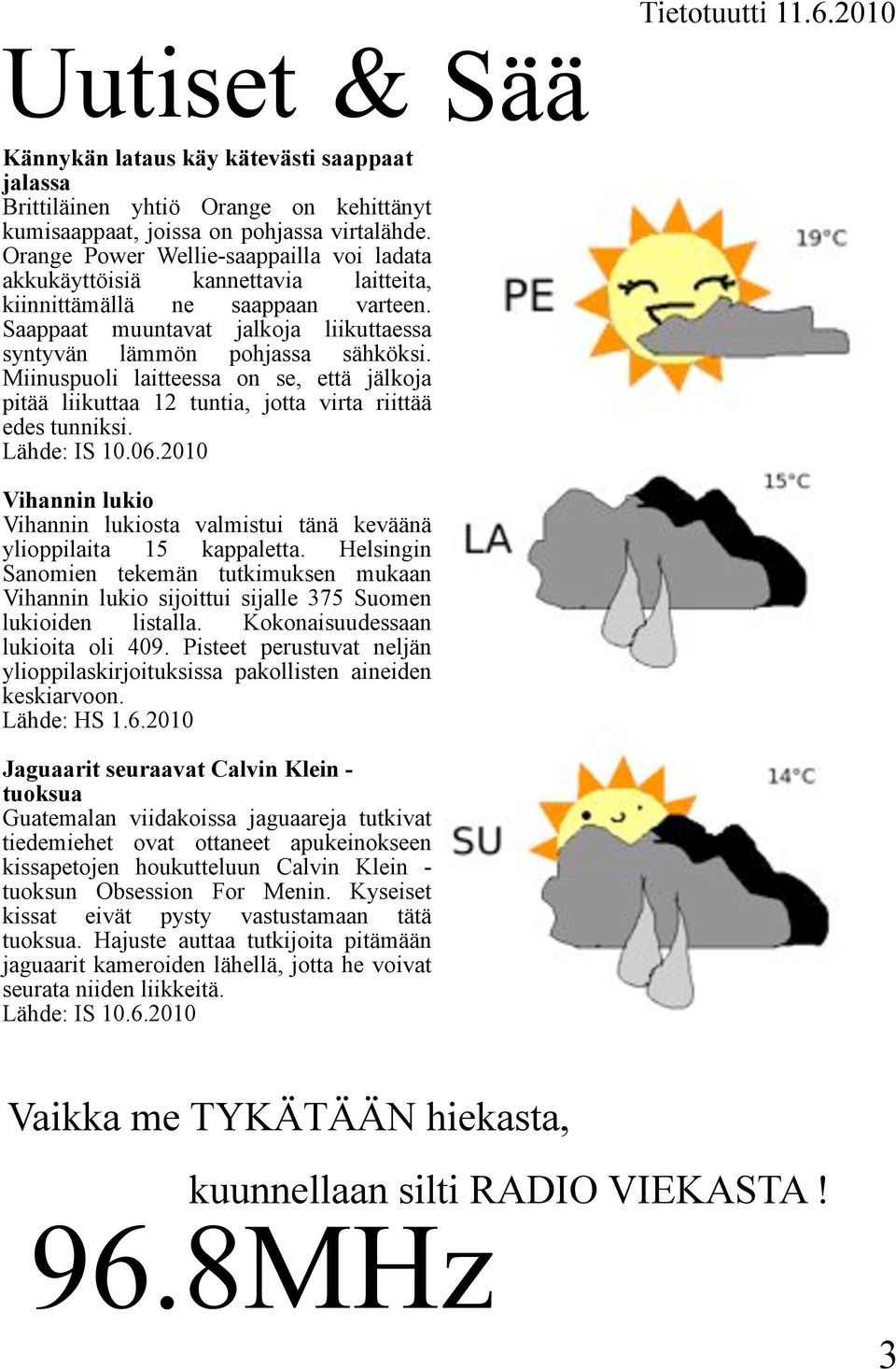 Miinuspuoli laitteessa on se, että jälkoja pitää liikuttaa 12 tuntia, jotta virta riittää edes tunniksi. Lähde: IS 10.06.