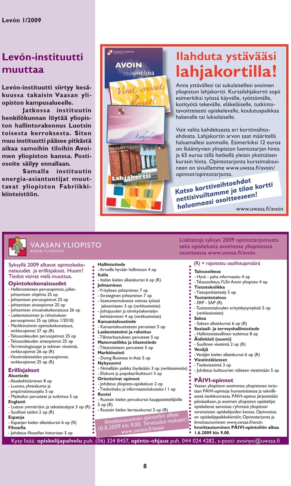 Postiosoite säilyy ennallaan. Samalla instituutin energia-asiantuntijat muuttavat yliopiston Fabriikkikiinteistöön. Syksyllä 2009 alkavat opintokokonaisuudet ja erillisjaksot. Huom!