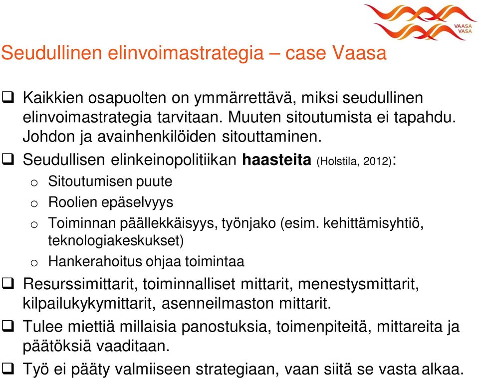 Seudullisen elinkeinopolitiikan haasteita (Holstila, 2012): o Sitoutumisen puute o Roolien epäselvyys o Toiminnan päällekkäisyys, työnjako (esim.