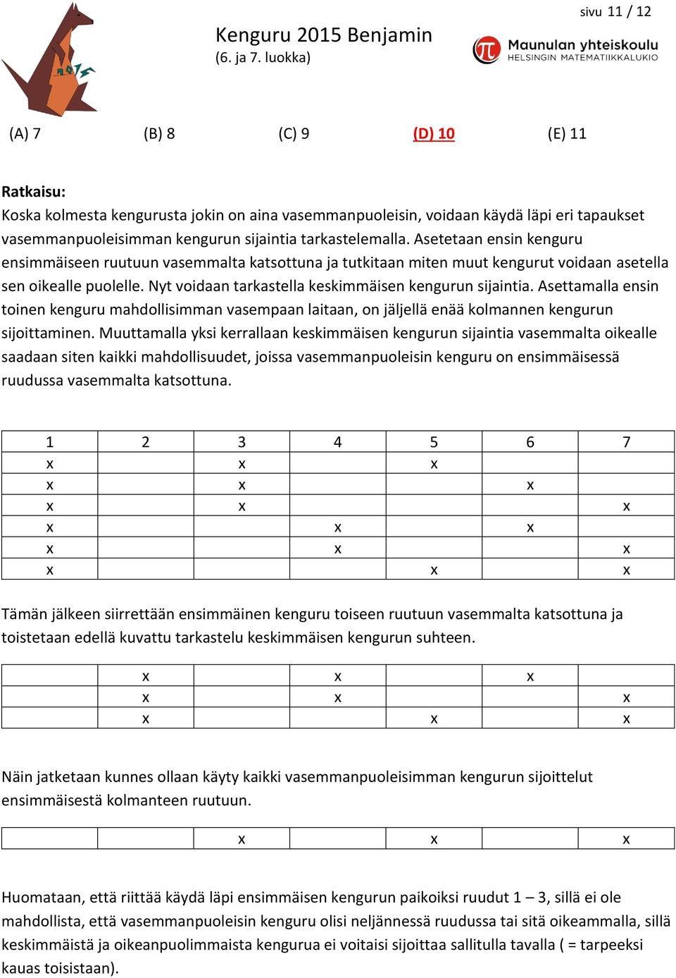 Asettamalla ensin toinen kenguru mahdollisimman vasempaan laitaan, on jäljellä enää kolmannen kengurun sijoittaminen.