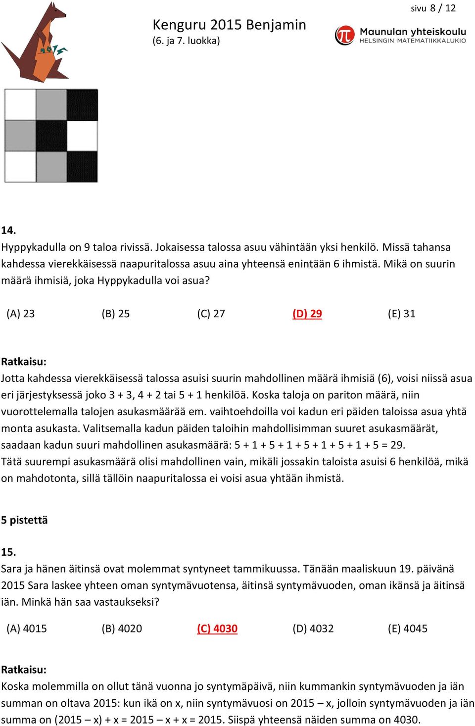 (A) 23 (B) 25 (C) 27 (D) 29 (E) 31 Jotta kahdessa vierekkäisessä talossa asuisi suurin mahdollinen määrä ihmisiä (6), voisi niissä asua eri järjestyksessä joko 3 + 3, 4 + 2 tai 5 + 1 henkilöä.