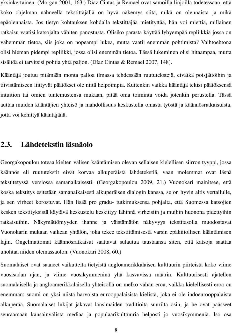 Jos tietyn kohtauksen kohdalla tekstittäjää mietityttää, hän voi miettiä, millainen ratkaisu vaatisi katsojalta vähiten panostusta.