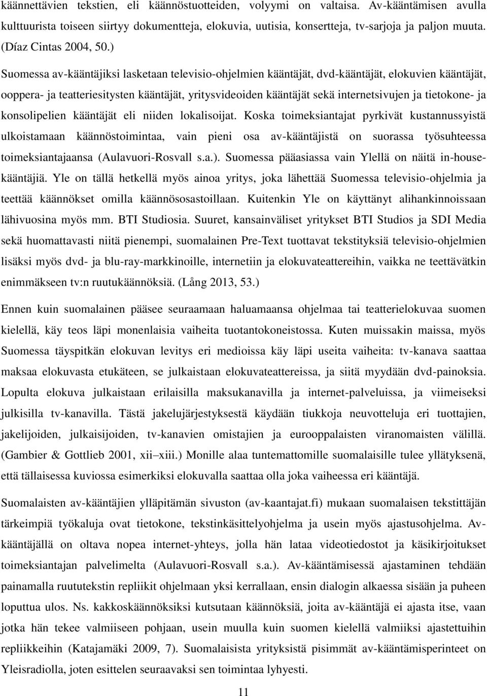 ) Suomessa av-kääntäjiksi lasketaan televisio-ohjelmien kääntäjät, dvd-kääntäjät, elokuvien kääntäjät, ooppera- ja teatteriesitysten kääntäjät, yritysvideoiden kääntäjät sekä internetsivujen ja