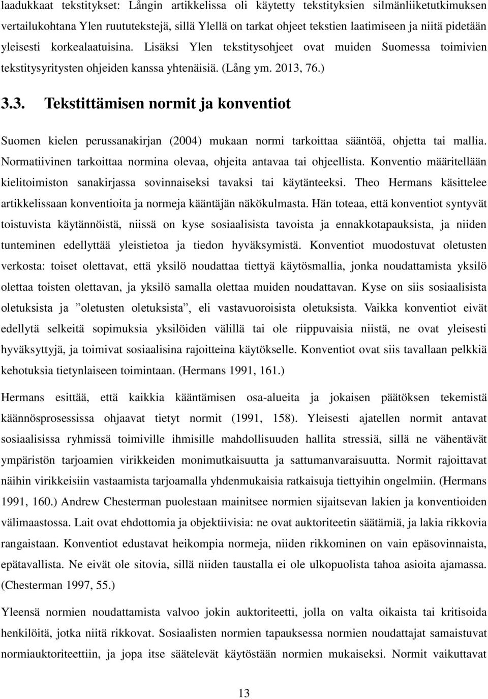 76.) 3.3. Tekstittämisen normit ja konventiot Suomen kielen perussanakirjan (2004) mukaan normi tarkoittaa sääntöä, ohjetta tai mallia.