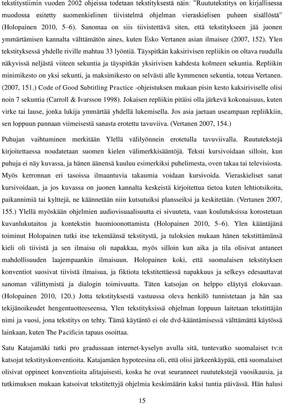 Ylen tekstityksessä yhdelle riville mahtuu 33 lyöntiä. Täyspitkän kaksirivisen repliikin on oltava ruudulla näkyvissä neljästä viiteen sekuntia ja täyspitkän yksirivisen kahdesta kolmeen sekuntia.