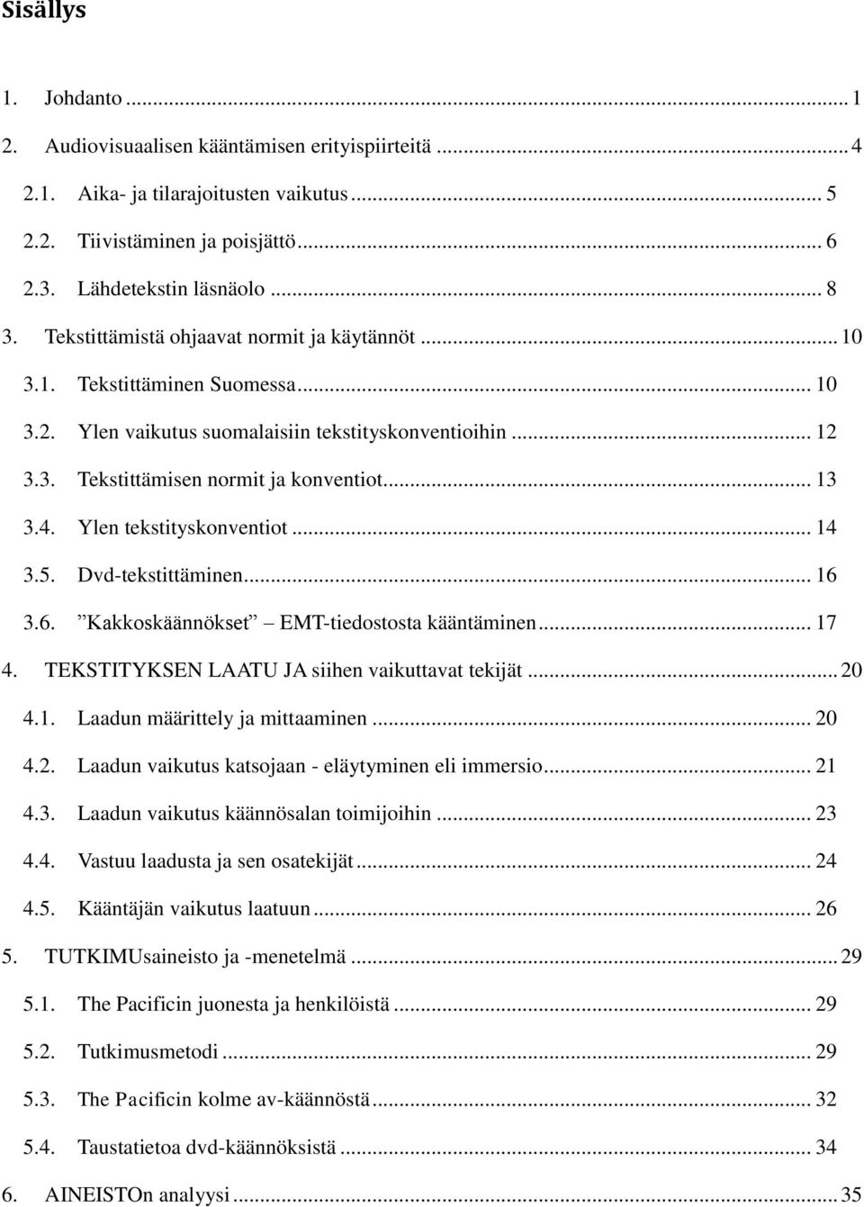 Ylen tekstityskonventiot... 14 3.5. Dvd-tekstittäminen... 16 3.6. Kakkoskäännökset EMT-tiedostosta kääntäminen... 17 4. TEKSTITYKSEN LAATU JA siihen vaikuttavat tekijät... 20 4.1. Laadun määrittely ja mittaaminen.