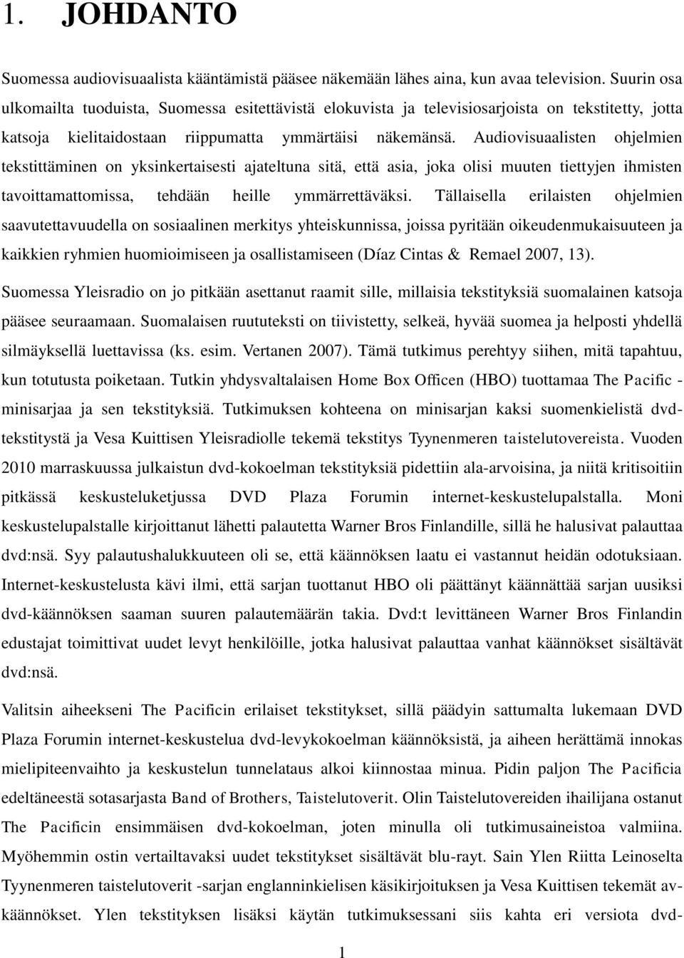 Audiovisuaalisten ohjelmien tekstittäminen on yksinkertaisesti ajateltuna sitä, että asia, joka olisi muuten tiettyjen ihmisten tavoittamattomissa, tehdään heille ymmärrettäväksi.