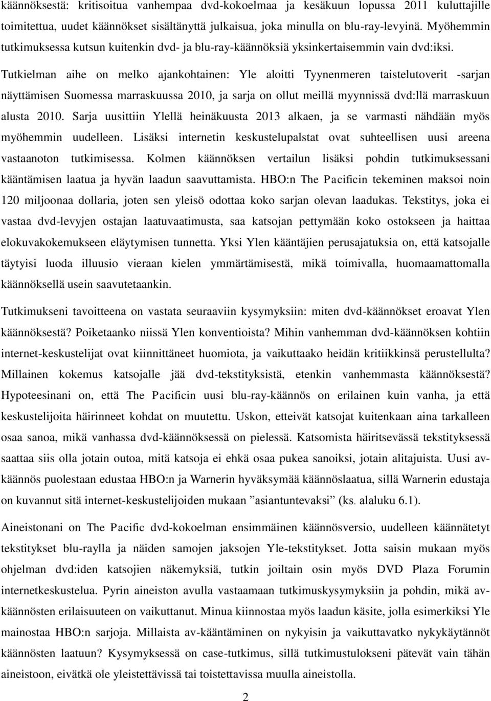 Tutkielman aihe on melko ajankohtainen: Yle aloitti Tyynenmeren taistelutoverit -sarjan näyttämisen Suomessa marraskuussa 2010, ja sarja on ollut meillä myynnissä dvd:llä marraskuun alusta 2010.