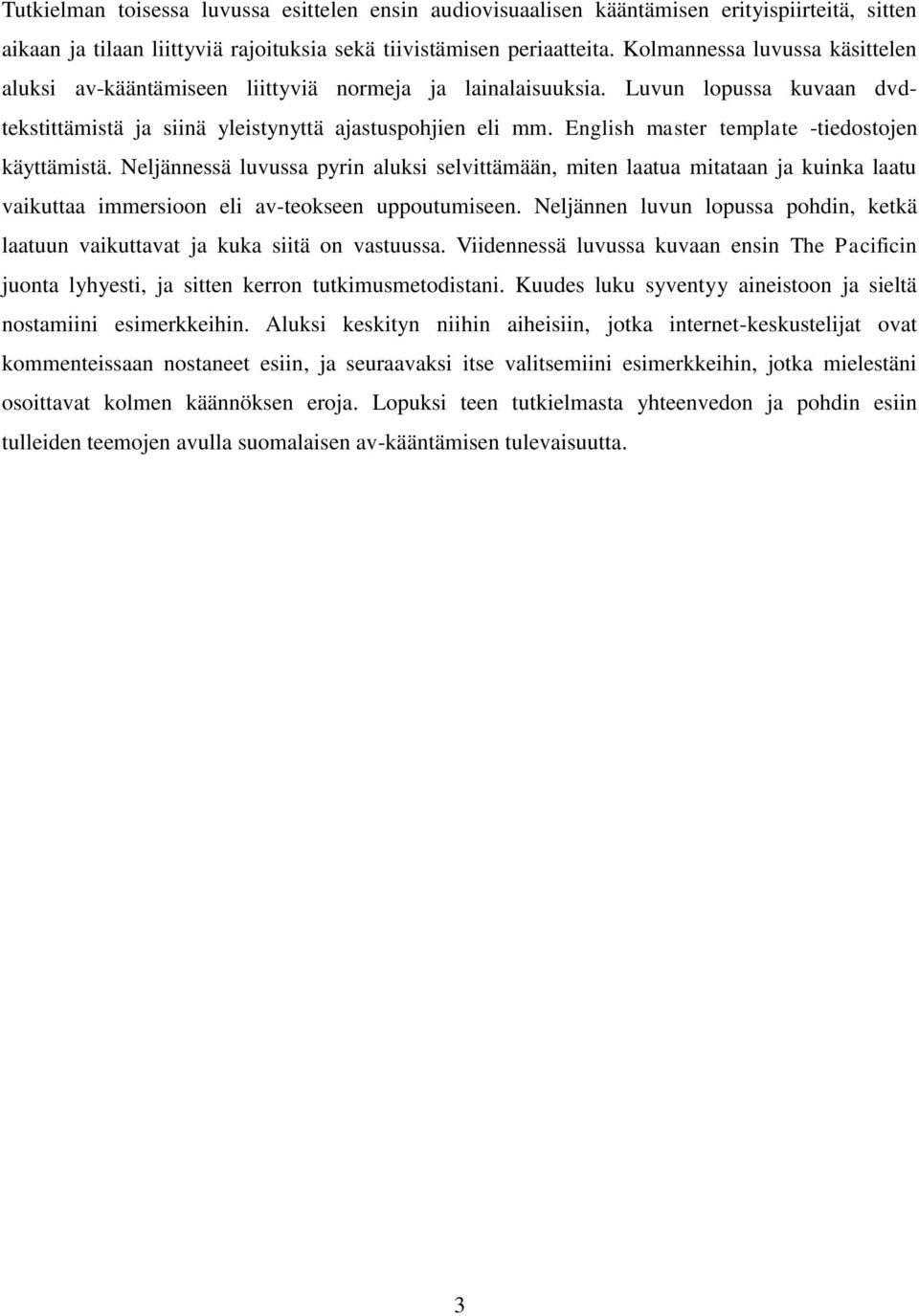 English master template -tiedostojen käyttämistä. Neljännessä luvussa pyrin aluksi selvittämään, miten laatua mitataan ja kuinka laatu vaikuttaa immersioon eli av-teokseen uppoutumiseen.