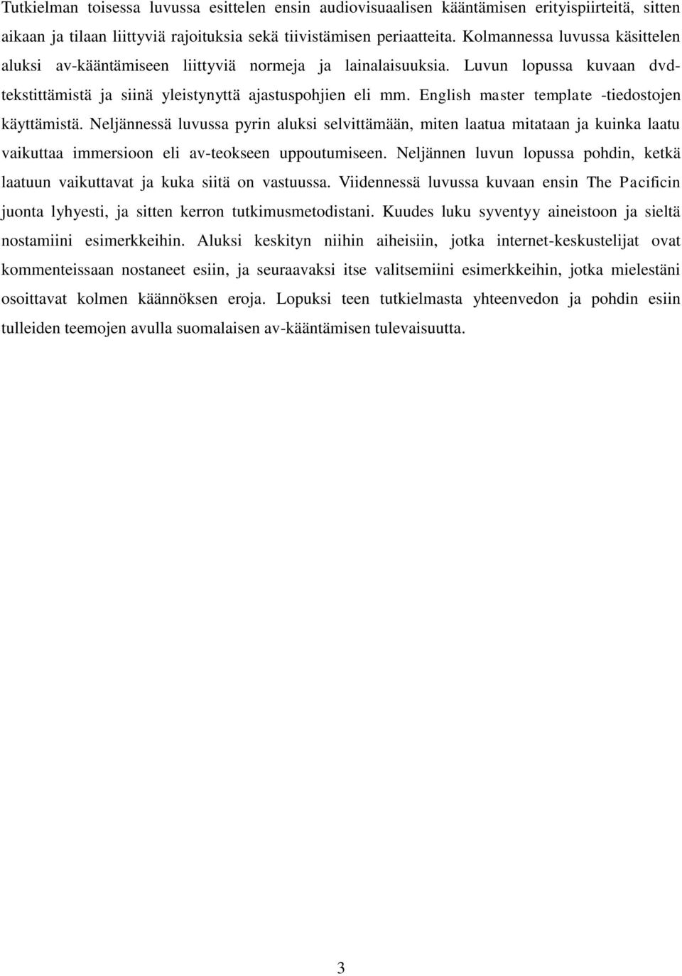 English master template -tiedostojen käyttämistä. Neljännessä luvussa pyrin aluksi selvittämään, miten laatua mitataan ja kuinka laatu vaikuttaa immersioon eli av-teokseen uppoutumiseen.