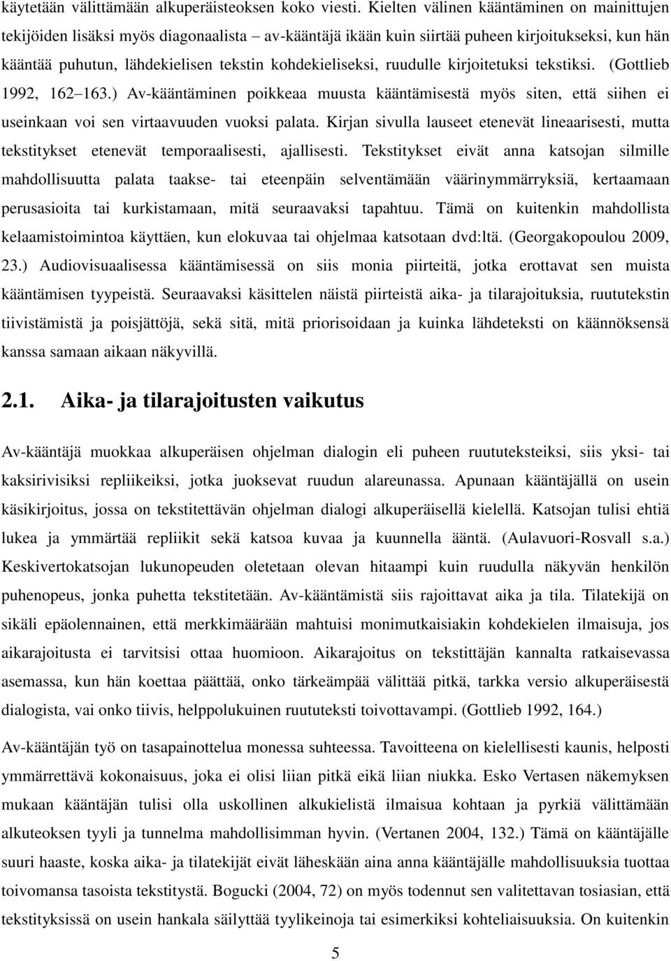 ruudulle kirjoitetuksi tekstiksi. (Gottlieb 1992, 162 163.) Av-kääntäminen poikkeaa muusta kääntämisestä myös siten, että siihen ei useinkaan voi sen virtaavuuden vuoksi palata.