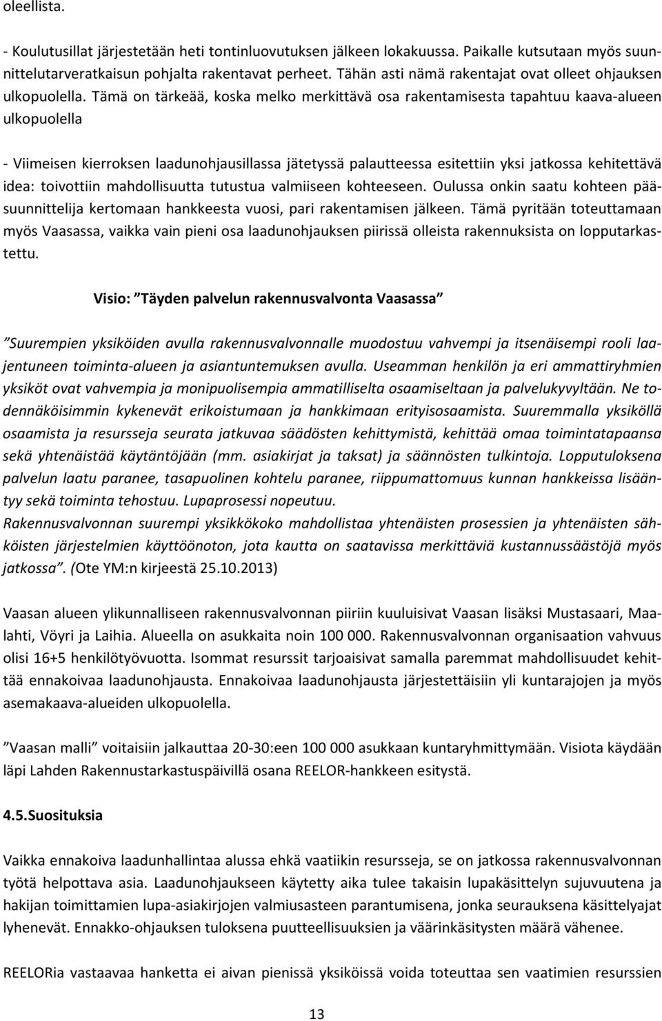 Tämä on tärkeää, koska melko merkittävä osa rakentamisesta tapahtuu kaava-alueen ulkopuolella - Viimeisen kierroksen laadunohjausillassa jätetyssä palautteessa esitettiin yksi jatkossa kehitettävä