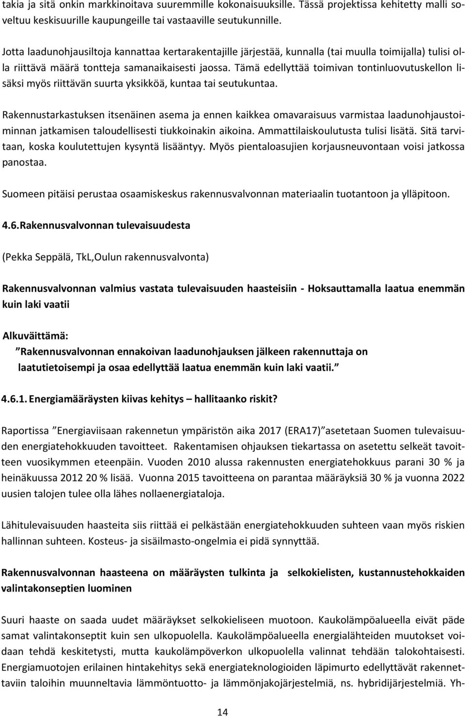 Tämä edellyttää toimivan tontinluovutuskellon lisäksi myös riittävän suurta yksikköä, kuntaa tai seutukuntaa.