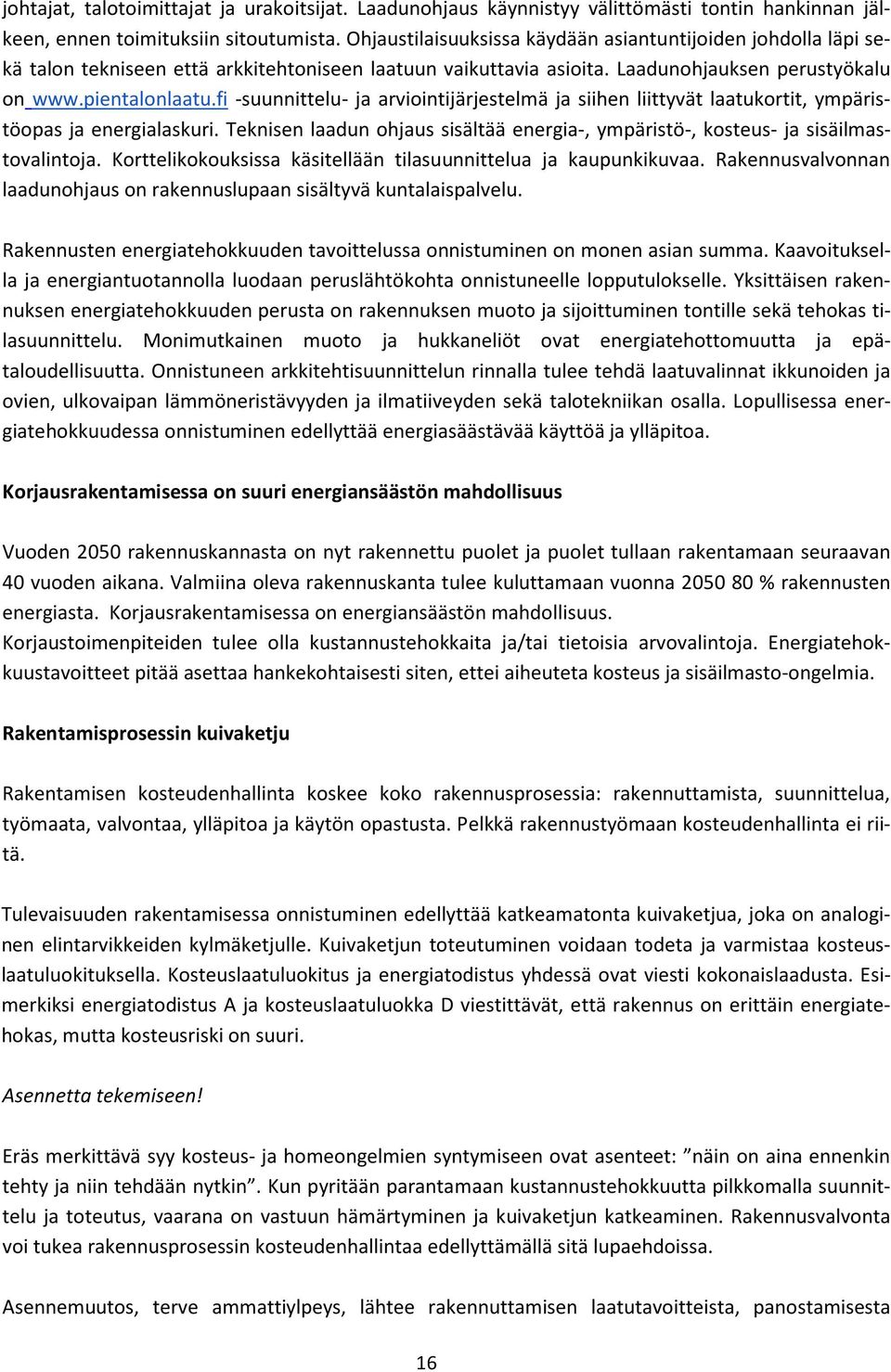 fi -suunnittelu- ja arviointijärjestelmä ja siihen liittyvät laatukortit, ympäristöopas ja energialaskuri. Teknisen laadun ohjaus sisältää energia-, ympäristö-, kosteus- ja sisäilmastovalintoja.