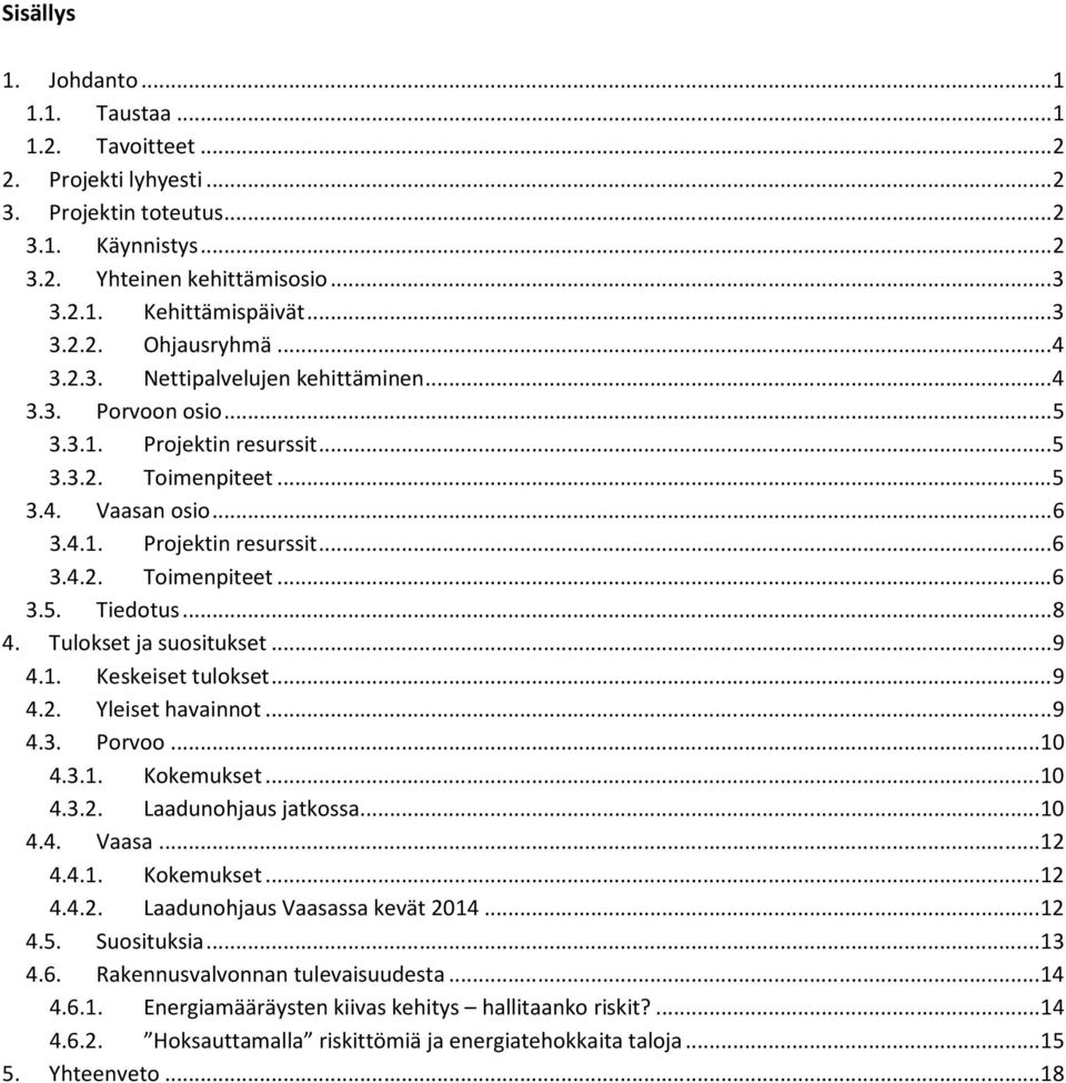 .. 8 4. Tulokset ja suositukset... 9 4.1. Keskeiset tulokset... 9 4.2. Yleiset havainnot... 9 4.3. Porvoo... 10 4.3.1. Kokemukset... 10 4.3.2. Laadunohjaus jatkossa... 10 4.4. Vaasa... 12 4.4.1. Kokemukset... 12 4.4.2. Laadunohjaus Vaasassa kevät 2014.