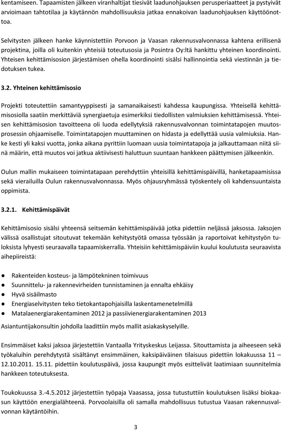 Selvitysten jälkeen hanke käynnistettiin Porvoon ja Vaasan rakennusvalvonnassa kahtena erillisenä projektina, joilla oli kuitenkin yhteisiä toteutusosia ja Posintra Oy:ltä hankittu yhteinen