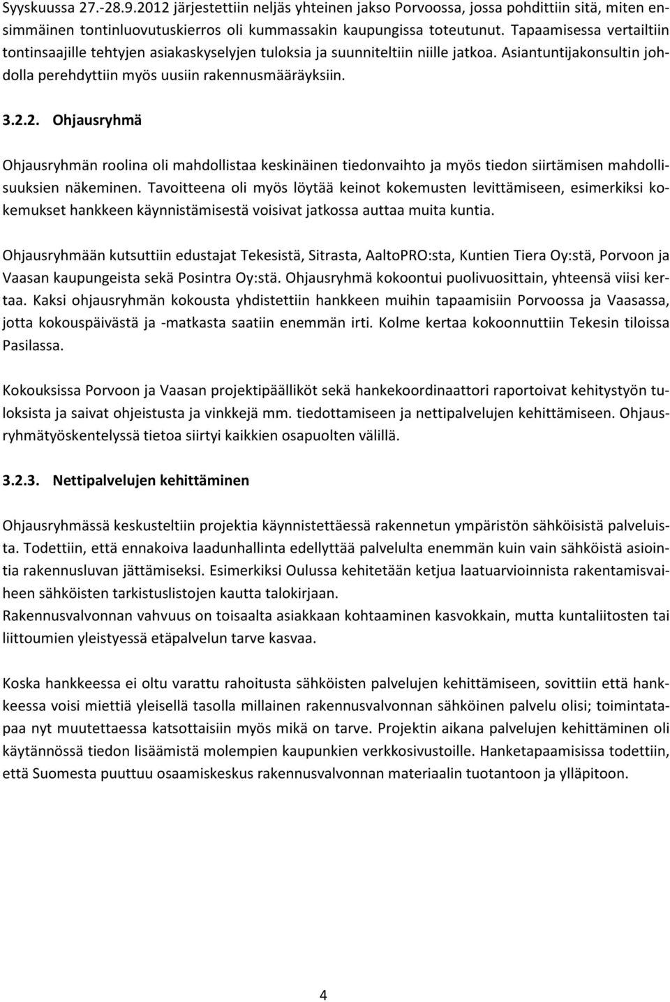 2. Ohjausryhmä Ohjausryhmän roolina oli mahdollistaa keskinäinen tiedonvaihto ja myös tiedon siirtämisen mahdollisuuksien näkeminen.