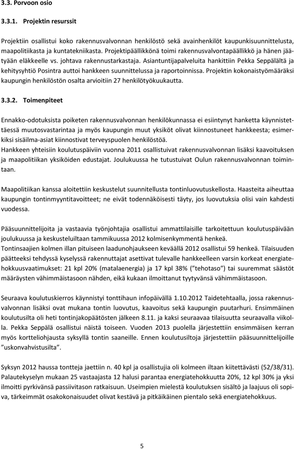 Asiantuntijapalveluita hankittiin Pekka Seppälältä ja kehitysyhtiö Posintra auttoi hankkeen suunnittelussa ja raportoinnissa.