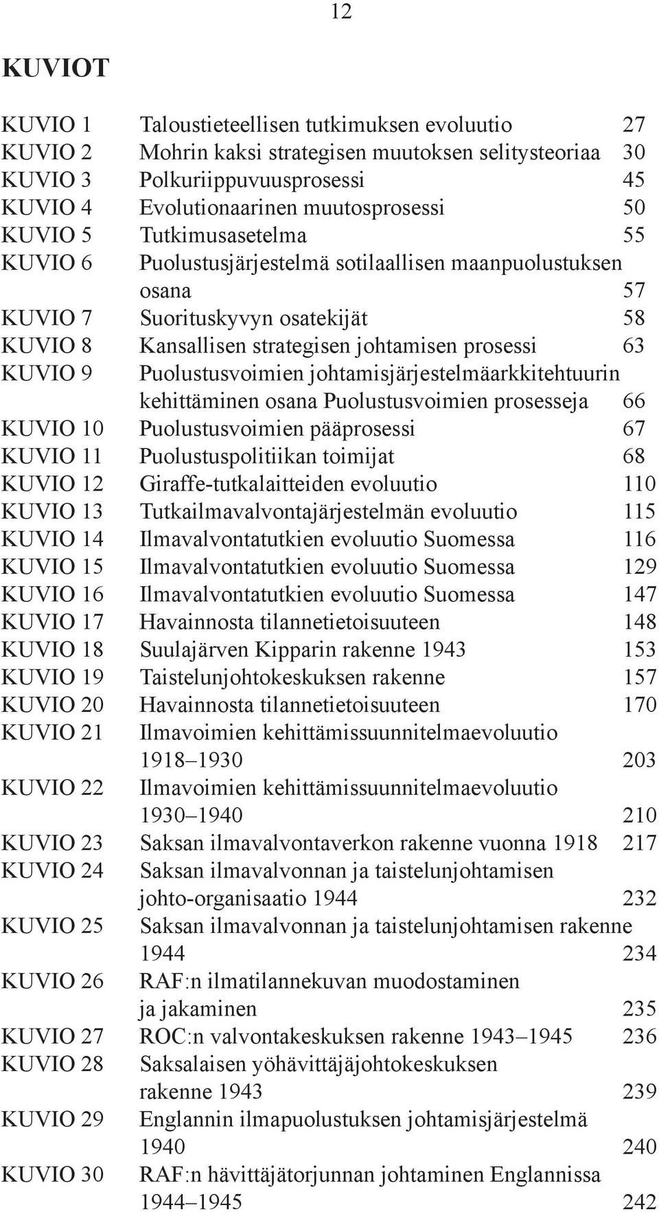 puolustusvoimien johtamisjärjestelmäarkkitehtuurin kehittäminen osana puolustusvoimien prosesseja 66 KUvIo 10 puolustusvoimien pääprosessi 67 KUvIo 11 puolustuspolitiikan toimijat 68 KUvIo 12