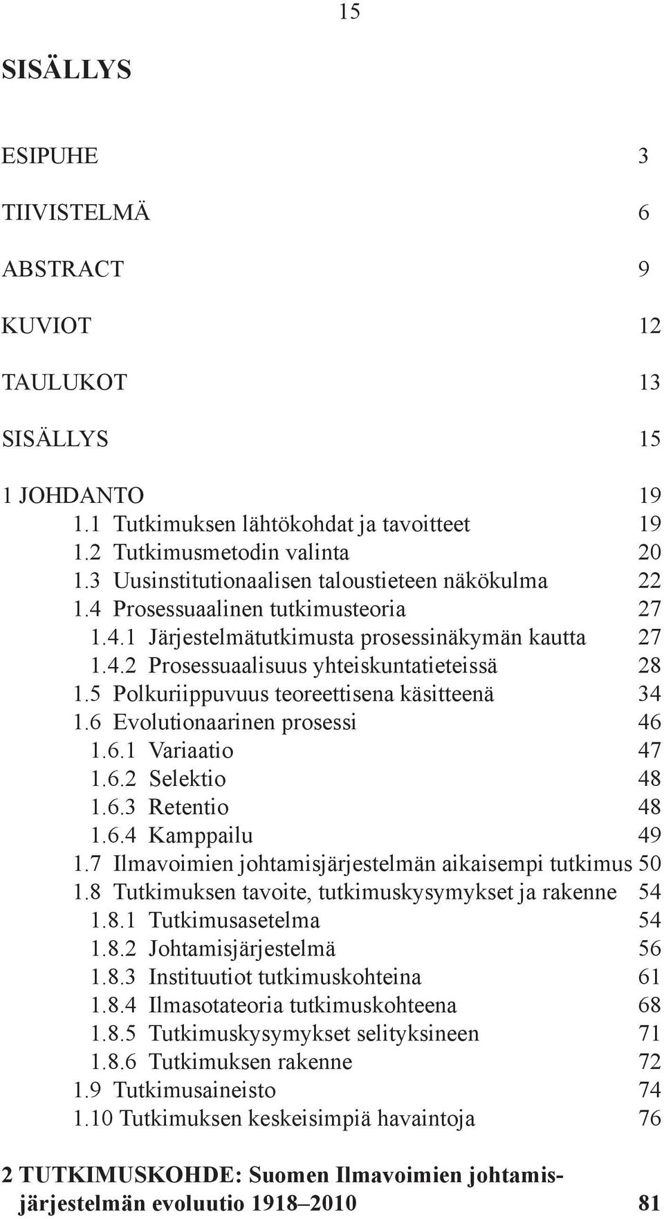 5 polkuriippuvuus teoreettisena käsitteenä 34 1.6 Evolutionaarinen prosessi 46 1.6.1 variaatio 47 1.6.2 Selektio 48 1.6.3 Retentio 48 1.6.4 Kamppailu 49 1.