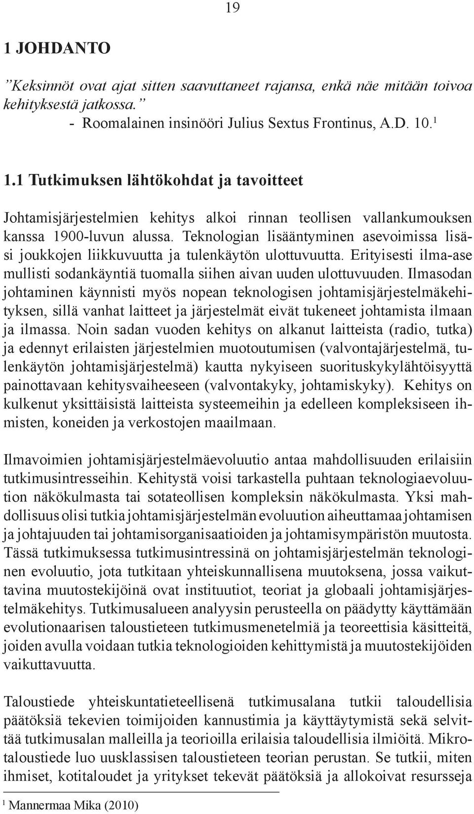 teknologian lisääntyminen asevoimissa lisäsi joukkojen liikkuvuutta ja tulenkäytön ulottuvuutta. Erityisesti ilma-ase mullisti sodankäyntiä tuomalla siihen aivan uuden ulottuvuuden.