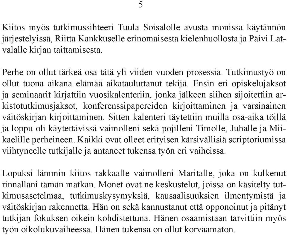 Ensin eri opiskelujaksot ja seminaarit kirjattiin vuosikalenteriin, jonka jälkeen siihen sijoitettiin arkistotutkimusjaksot, konferenssipapereiden kirjoittaminen ja varsinainen väitöskirjan