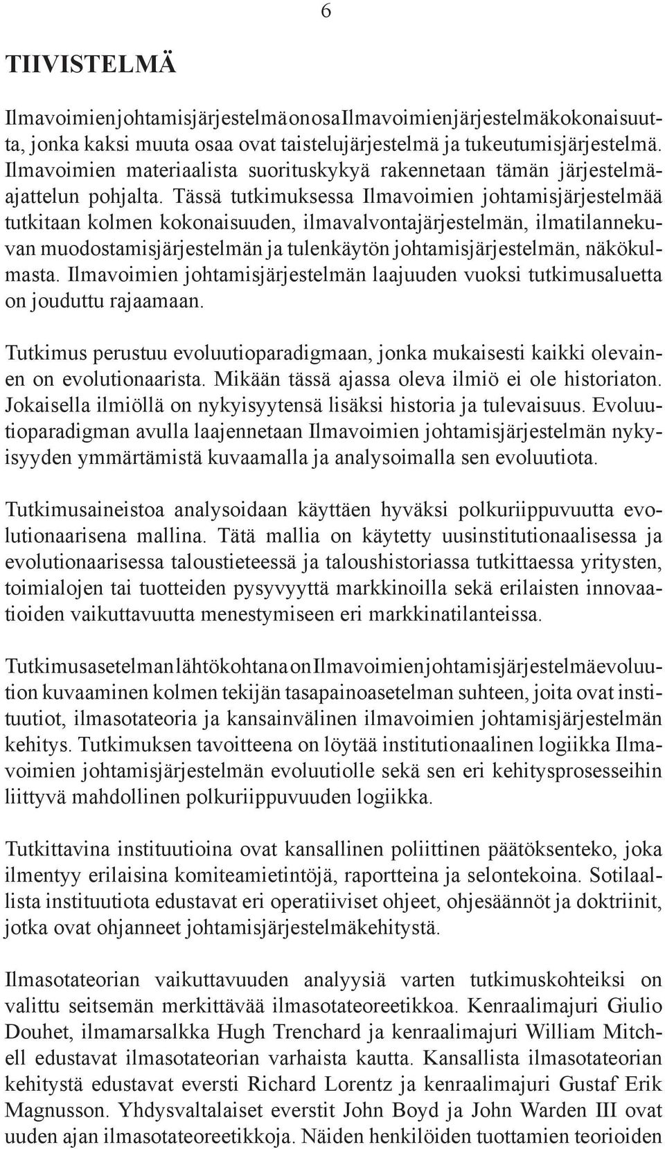 tässä tutkimuksessa Ilmavoimien johtamisjärjestelmää tutkitaan kolmen kokonaisuuden, ilmavalvontajärjestelmän, ilmatilannekuvan muodostamisjärjestelmän ja tulenkäytön johtamisjärjestelmän,