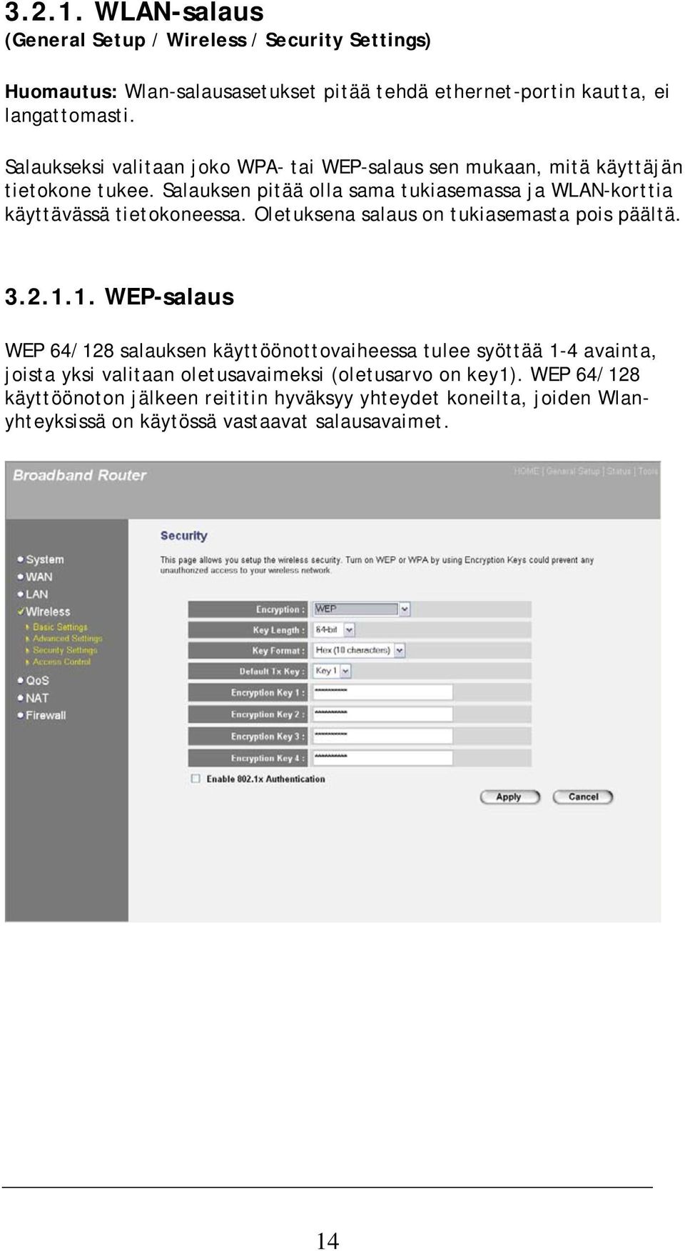 Salauksen pitää olla sama tukiasemassa ja WLAN-korttia käyttävässä tietokoneessa. Oletuksena salaus on tukiasemasta pois päältä. 3.2.1.