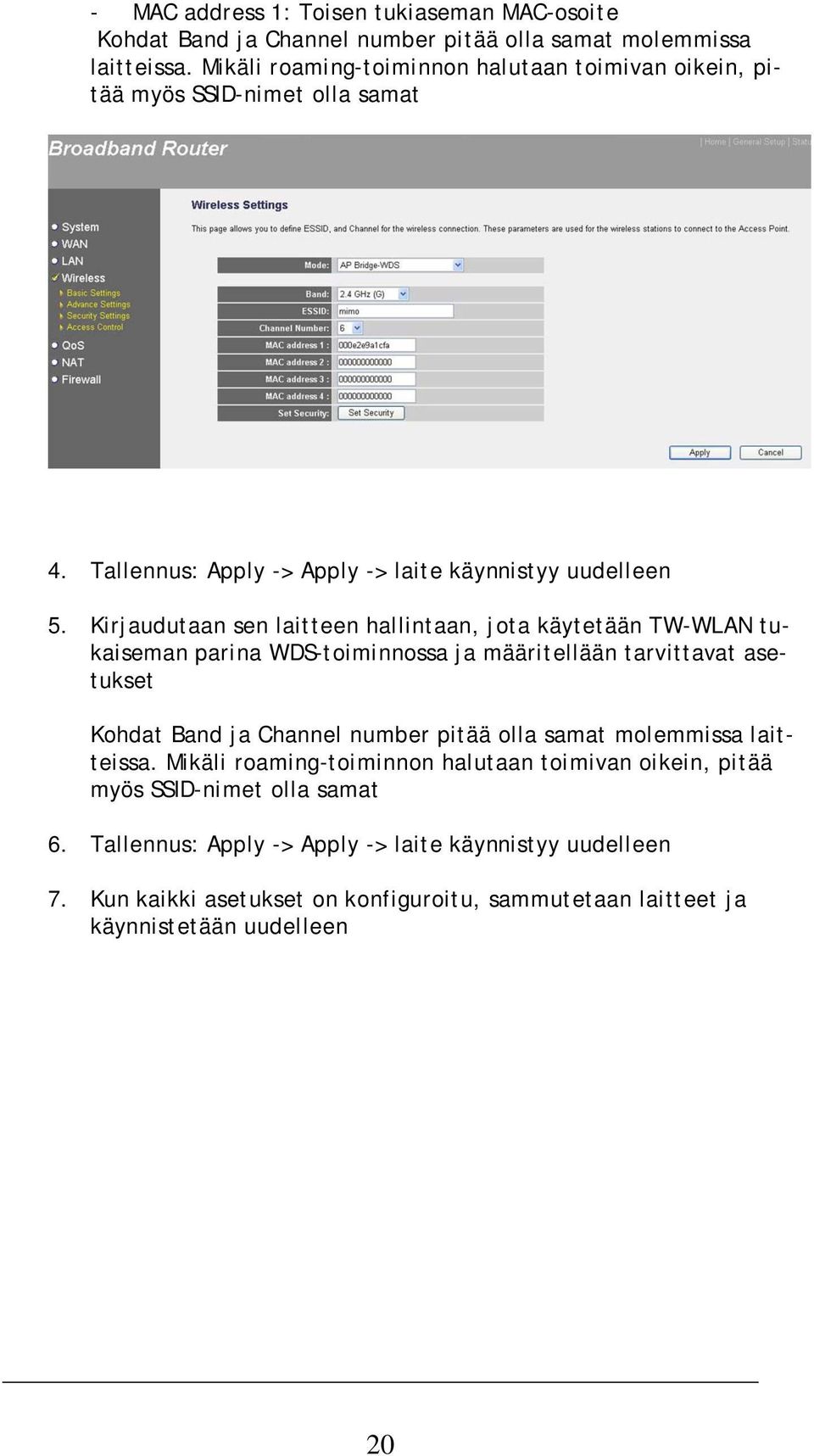 Kirjaudutaan sen laitteen hallintaan, jota käytetään TW-WLAN tukaiseman parina WDS-toiminnossa ja määritellään tarvittavat asetukset Kohdat Band ja Channel number pitää olla