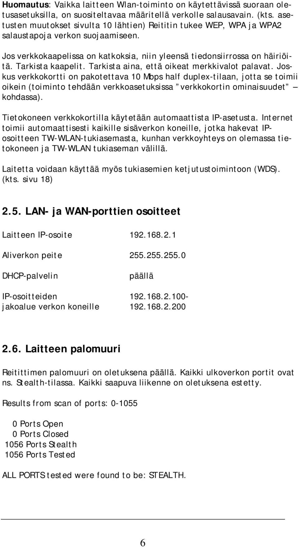 Tarkista kaapelit. Tarkista aina, että oikeat merkkivalot palavat.