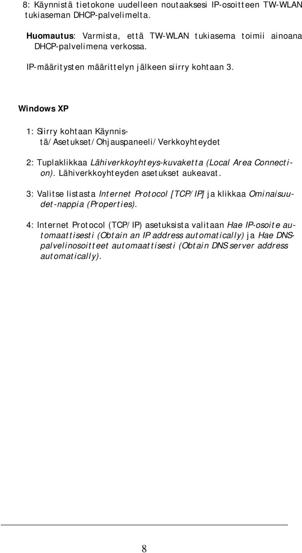 Windows XP 1: Siirry kohtaan Käynnistä/Asetukset/Ohjauspaneeli/Verkkoyhteydet 2: Tuplaklikkaa Lähiverkkoyhteys-kuvaketta (Local Area Connection).