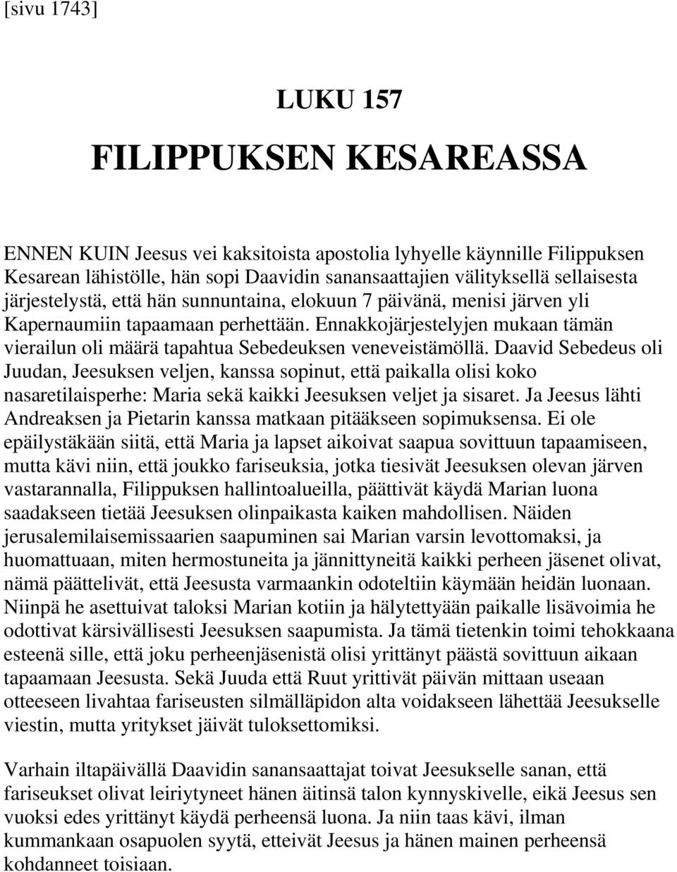 Daavid Sebedeus oli Juudan, Jeesuksen veljen, kanssa sopinut, että paikalla olisi koko nasaretilaisperhe: Maria sekä kaikki Jeesuksen veljet ja sisaret.