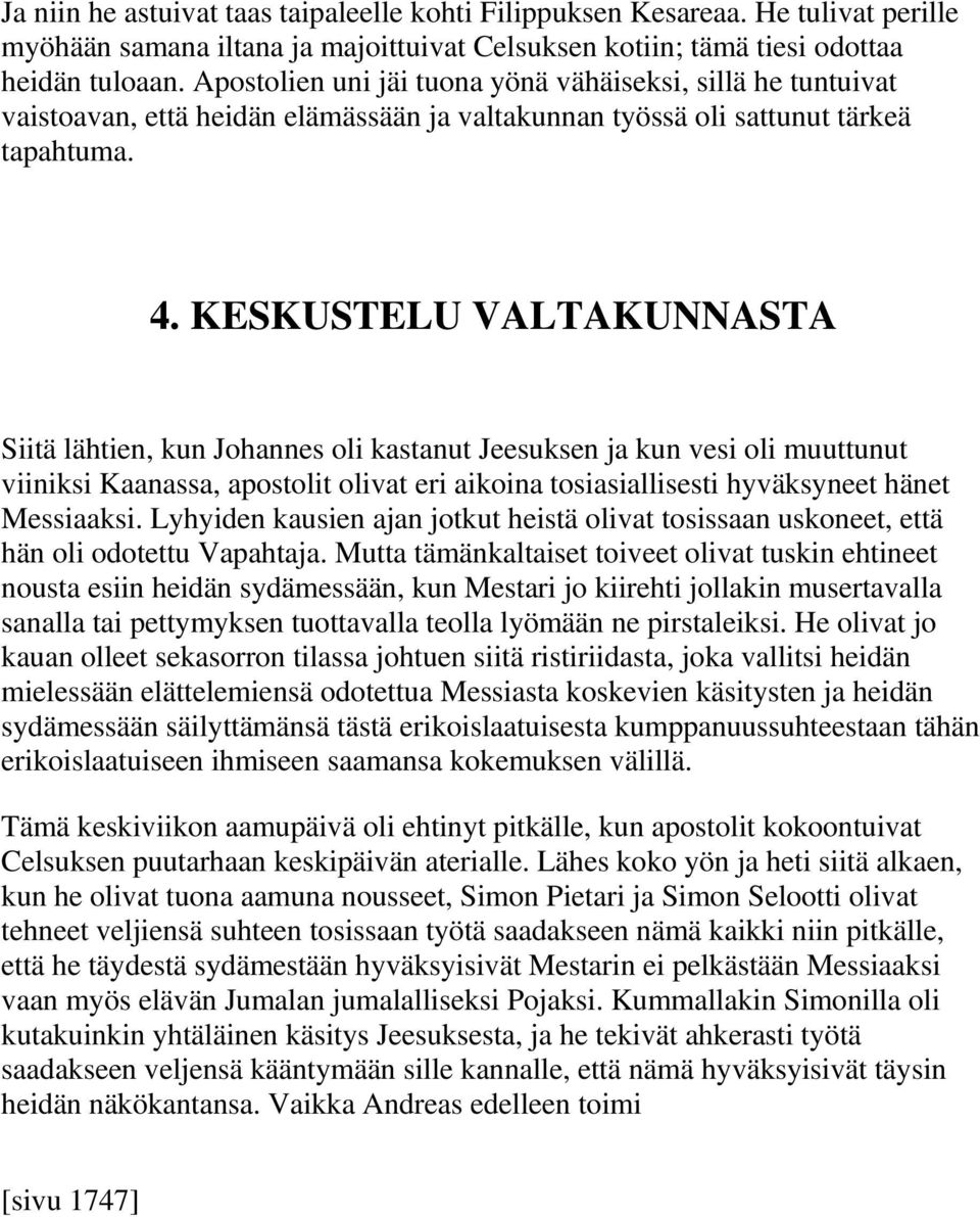 KESKUSTELU VALTAKUNNASTA Siitä lähtien, kun Johannes oli kastanut Jeesuksen ja kun vesi oli muuttunut viiniksi Kaanassa, apostolit olivat eri aikoina tosiasiallisesti hyväksyneet hänet Messiaaksi.