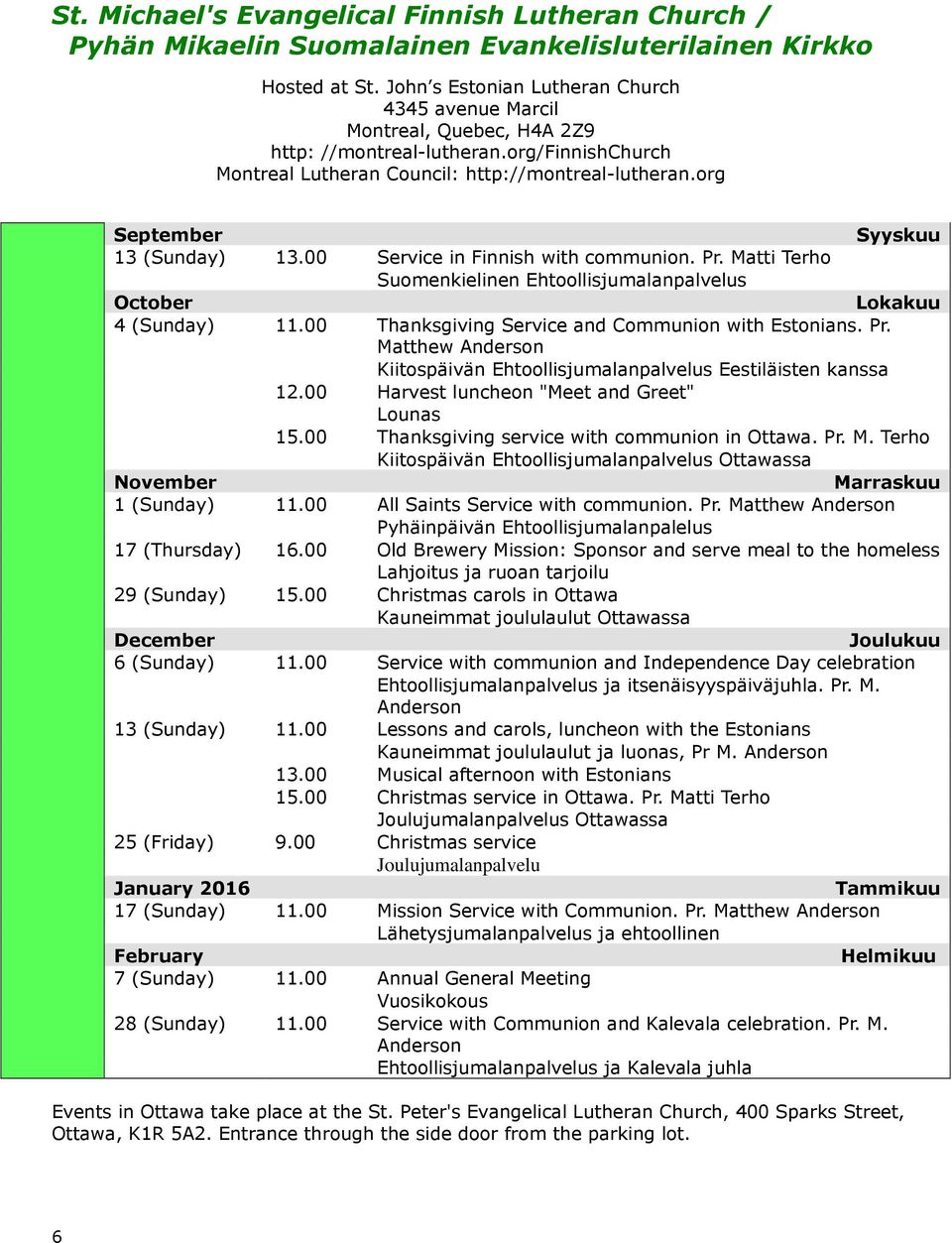 org September Syyskuu 13 (Sunday) 13.00 Service in Finnish with communion. Pr. Matti Terho Suomenkielinen Ehtoollisjumalanpalvelus October Lokakuu 4 (Sunday) 11.