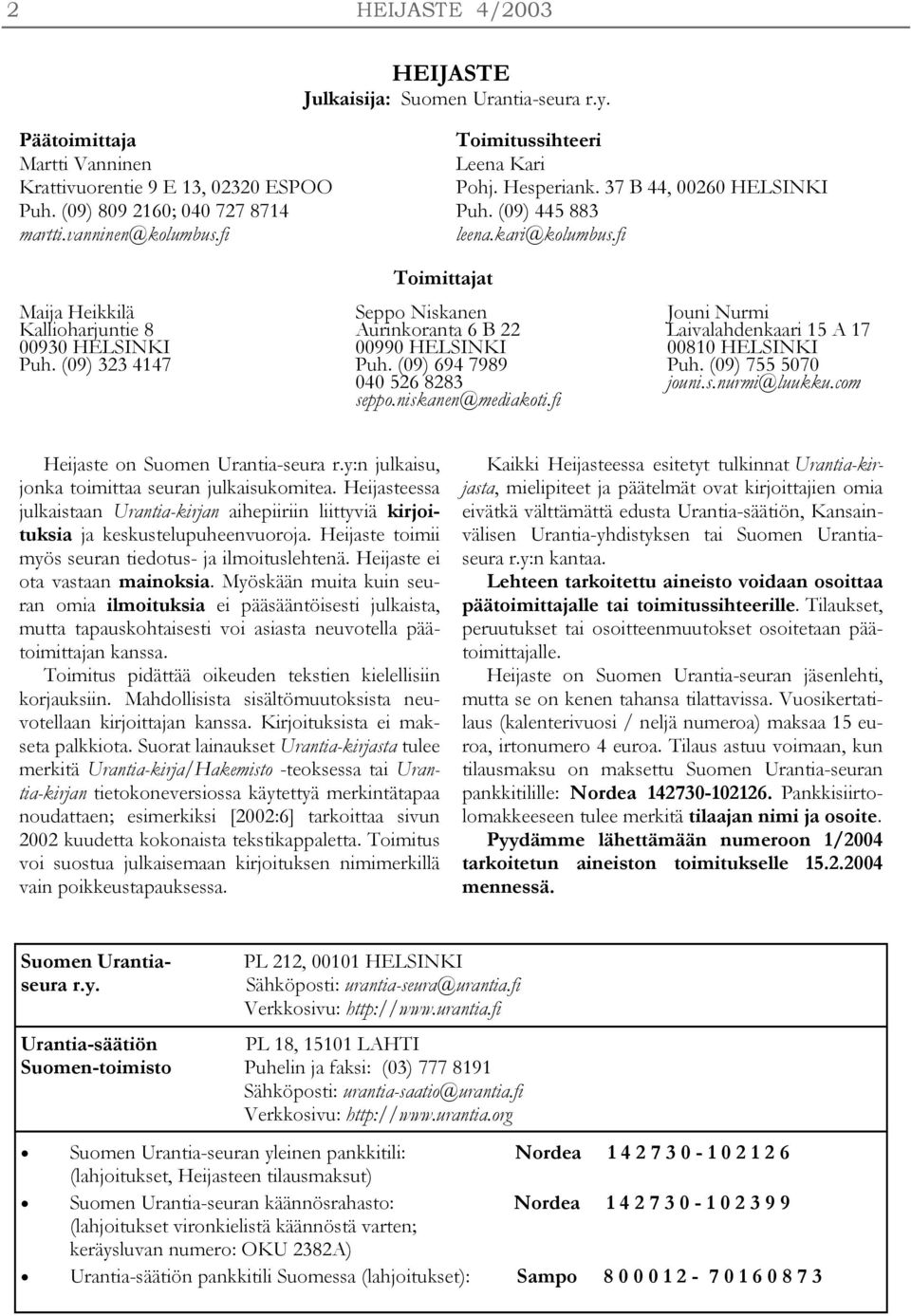 (09) 323 4147 Toimittajat Seppo Niskanen Aurinkoranta 6 B 22 00990 HELSINKI Puh. (09) 694 7989 040 526 8283 seppo.niskanen@mediakoti.fi Jouni Nurmi Laivalahdenkaari 15 A 17 00810 HELSINKI Puh.