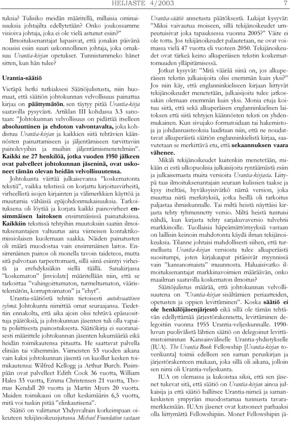 Urantia-säätiö Vietäpä hetki tutkiaksesi Säätiöjulistusta, niin huomaat, että säätiön johtokunnan velvollisuus painattaa kirjaa on päättymätön, sen täytyy pitää Urantia-kirja saatavilla pysyvästi.