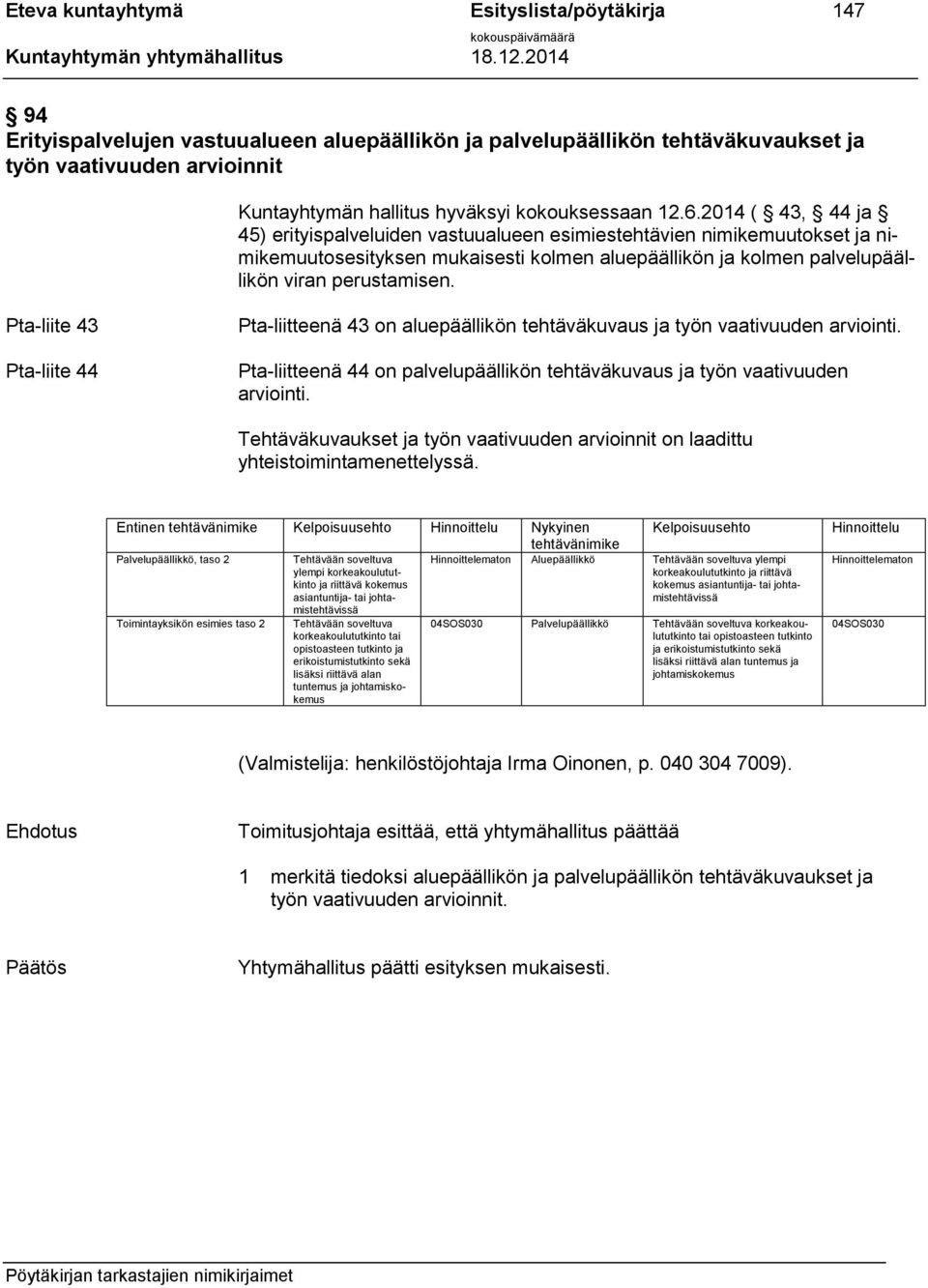 2014 ( 43, 44 ja 45) erityispalveluiden vastuualueen esimiestehtävien nimikemuutokset ja nimikemuutosesityksen mukaisesti kolmen aluepäällikön ja kolmen palvelupäällikön viran perustamisen.