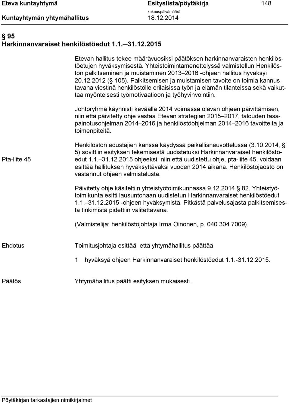 Palkitsemisen ja muistamisen tavoite on toimia kannustavana viestinä henkilöstölle erilaisissa työn ja elämän tilanteissa sekä vaikuttaa myönteisesti työmotivaatioon ja työhyvinvointiin.