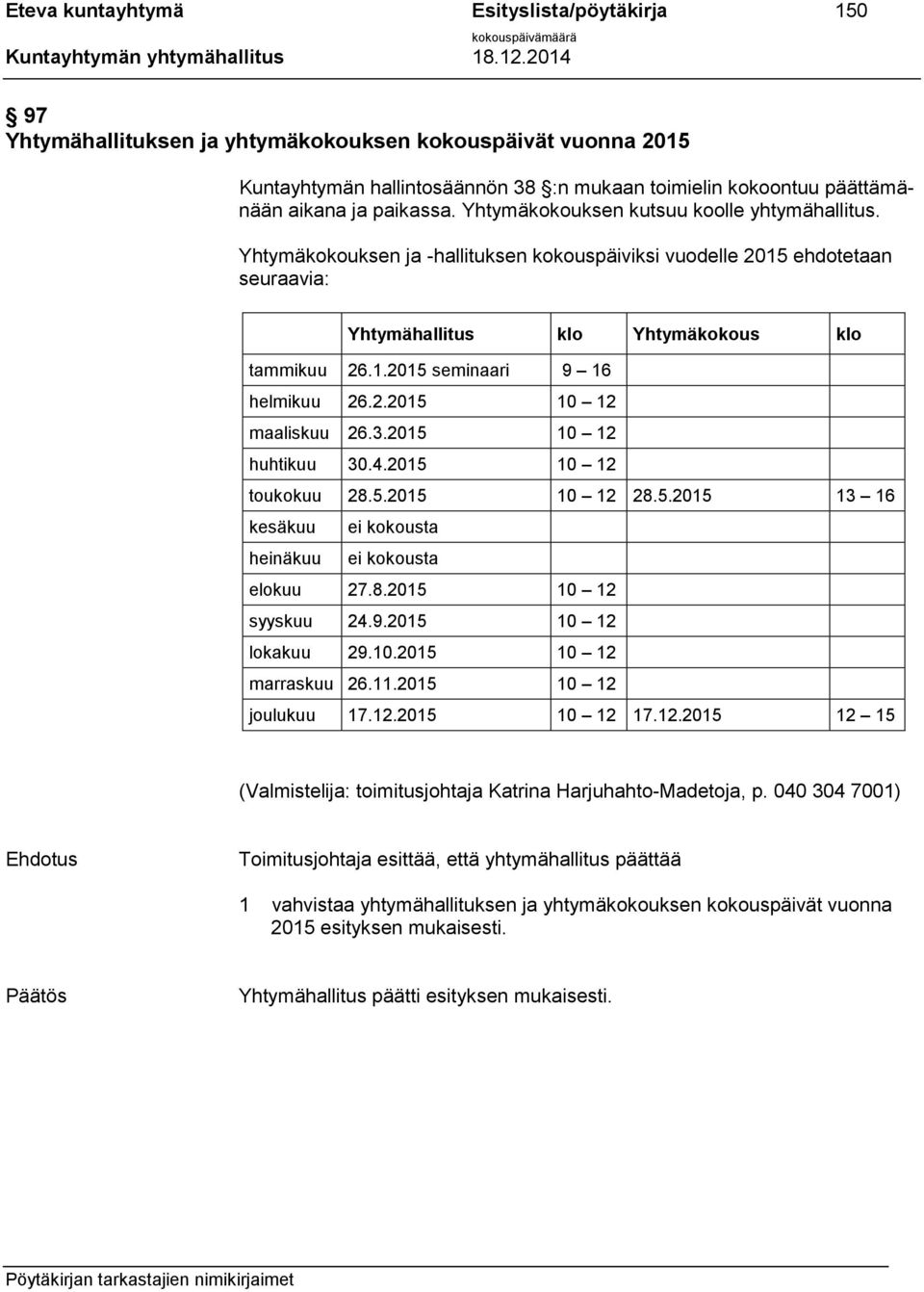 2.2015 10 12 maaliskuu 26.3.2015 10 12 huhtikuu 30.4.2015 10 12 toukokuu 28.5.2015 10 12 28.5.2015 13 16 kesäkuu ei kokousta heinäkuu ei kokousta elokuu 27.8.2015 10 12 syyskuu 24.9.