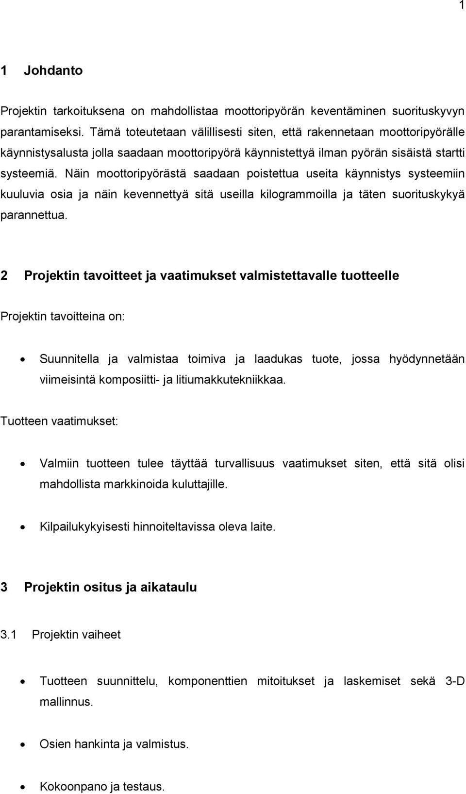 Näin moottoripyörästä saadaan poistettua useita käynnistys systeemiin kuuluvia osia ja näin kevennettyä sitä useilla kilogrammoilla ja täten suorituskykyä parannettua.