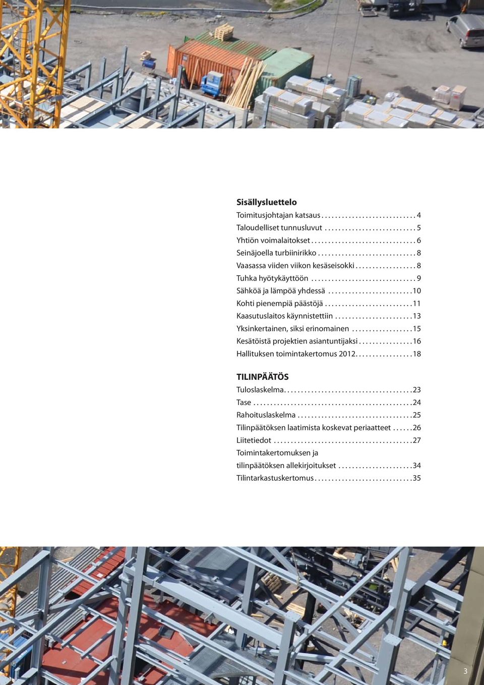 .........................11 Kaasutuslaitos käynnistettiin.......................13 Yksinkertainen, siksi erinomainen..................15 Kesätöistä projektien asiantuntijaksi.