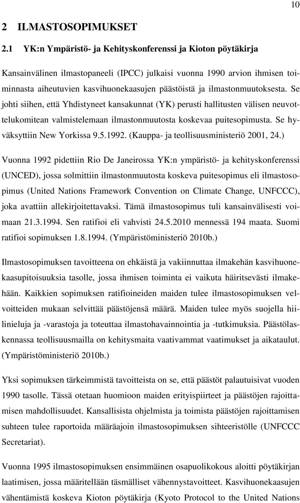 ilmastonmuutoksesta. Se johti siihen, että Yhdistyneet kansakunnat (YK) perusti hallitusten välisen neuvottelukomitean valmistelemaan ilmastonmuutosta koskevaa puitesopimusta.