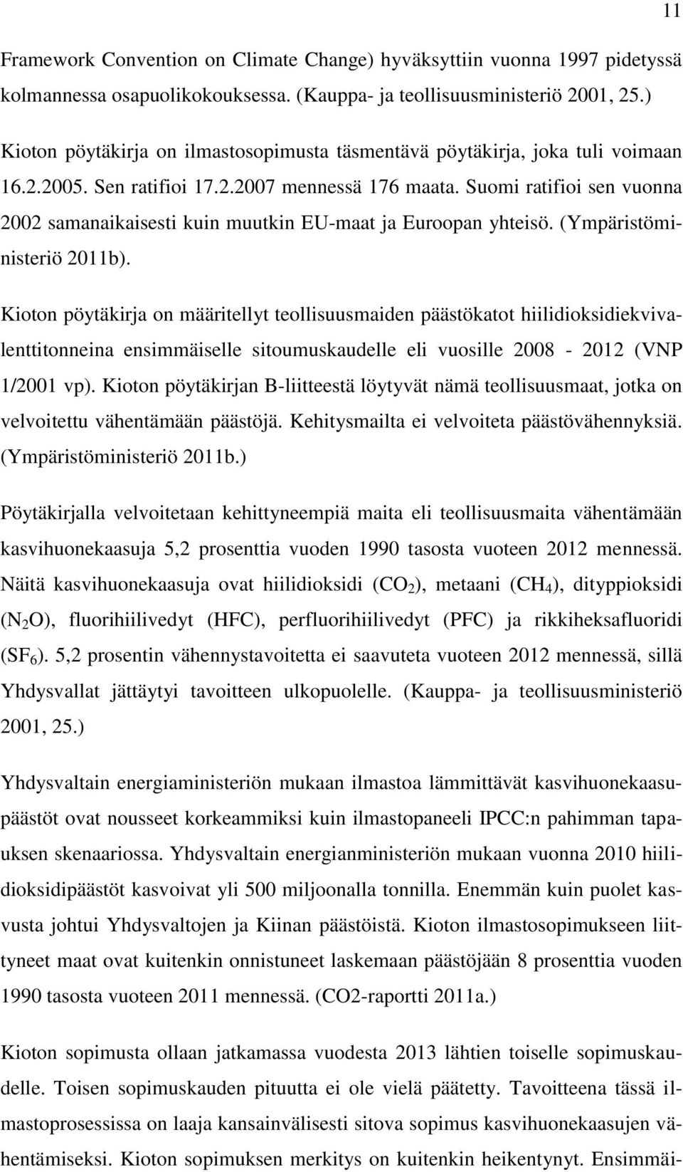 Suomi ratifioi sen vuonna 2002 samanaikaisesti kuin muutkin EU-maat ja Euroopan yhteisö. (Ympäristöministeriö 2011b).