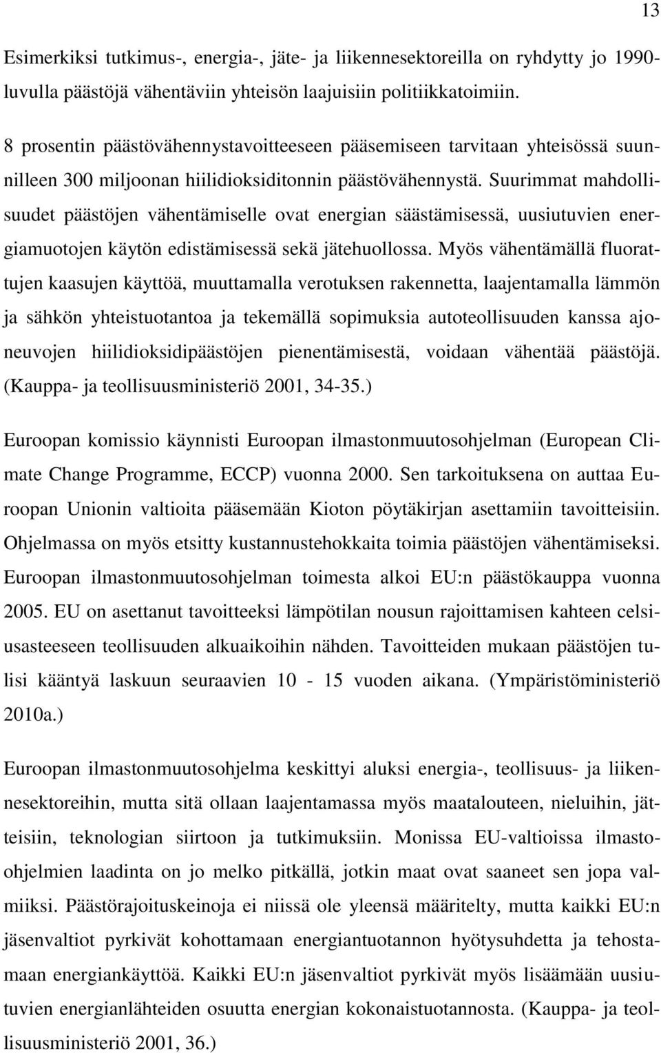 Suurimmat mahdollisuudet päästöjen vähentämiselle ovat energian säästämisessä, uusiutuvien energiamuotojen käytön edistämisessä sekä jätehuollossa.